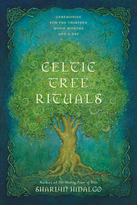 Celtic Tree Rituals : Ceremonies for the 13 Moon Months and a Day - Sharlyn Hidalgo