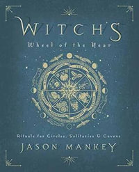 Witch's Wheel Of The Year : Rituals for Circles, Solitaries & Covens - Jason Mankey