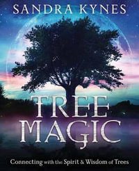 Tree Magic : Connecting with the Spirit & Wisdom of Trees - Sandra Kynes