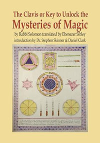 The Clavis or Key to Unlock the Mysteries of Magic : By Rabbi Solomon Translated by Ebenezer Sibley - Stephen Skinner