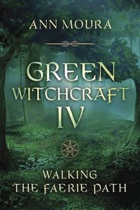 Green Witchcraft IV : Walking the Faerie Path - Ann Moura