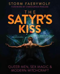 The Satyr's Kiss : Queer Men, Sex Magic & Modern Witchcraft - Storm Faerywolf