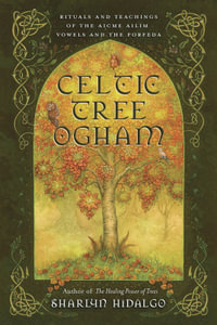 Celtic Tree Ogham : Rituals and Teachings of the Aicme Ailim Vowels and the Forfeda - Sharlyn Hidalgo