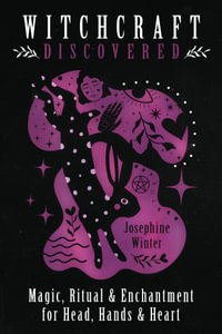 Witchcraft Discovered : Magic, Ritual & Enchantment for Head, Hands & Heart - Josephine Winter