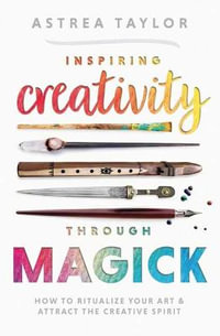 Inspiring Creativity Through Magick : How to Ritualize Your Art & Attract the Creative Spirit - Astrea  &  Herkes, Michael Taylor