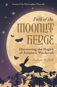 Path of the Moonlit Hedge : Discovering the Magick of Animistic Witchcraft - Nathan M. Hall