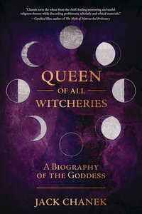 Queen Of All Witcheries : A Biography of the Goddess - Jack Chanek