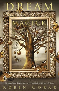 Dream Magick : Change Your Reality through the Liminal World of Sleep - Robin Corak