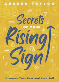 Secrets of Your Rising Sign : Discover Your Past and True Self - Andrea Taylor