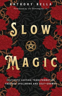 Slow Magic : Cultivate Lasting Transformation through Spellwork and Self-Growth - Anthony Rella