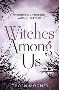 Witches Among Us : Understanding Contemporary Witchcraft and Wicca - Thorn Mooney