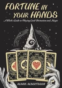 Fortune In Your Hands : A Witch's Guide to Playing Card Divination and Magic - Alaric Albertsson