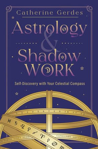 Astrology  &  Shadow Work : Self-Discovery with Your Celestial Compass - Catherine Gerdes