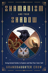 Shamanism And Your Shadow : Using Animal Guides to Explore and Heal Your Inner Self - Granddaughter Crow