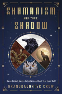 Shamanism and Your Shadow : Using Animal Guides to Explore and Heal Your Inner Self - Granddaughter Crow