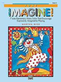 Just Imagine!, Bk 2 : 7 Late Elementary Piano Solos That Encourage Expressive, Imaginative Playing - Martha Mier