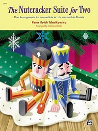 The Nutcracker Suite for Two : Duet Arrangements for Intermediate to Late Intermediate Pianists - Peter Ilyich Tchaikovsky