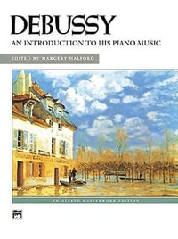 Debussy -- An Introduction to His Piano Music : Alfred Masterwork Editions - Claude Debussy