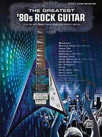 The Greatest '80s Rock Guitar : 36 of the Best Guitar Songs from Your Favorite Artists: Authentic Guitar Tab Edition - Alfred Publishing