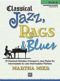 Classical Jazz Rags & Blues, Bk 3 : 10 Classical Melodies Arranged in Jazz Styles for Intermediate to Late Intermediate Pianists - Martha Mier