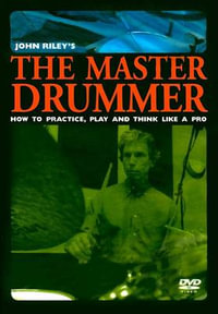 The John Riley's the Master Drummer : How to Practice, Play, and Think Like a Pro, DVD - John Riley