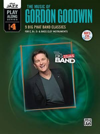 The Music of Gordon Goodwin : 9 Big Phat Band Classics for C, Bb, Eb & Bass Clef Instruments - Gordon Goodwin