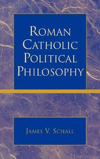 Roman Catholic Political Philosophy - James V. Schall