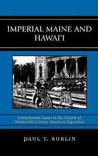 Imperial Maine and Hawai'i : Interpretative Essays in the History of Nineteenth Century American Expansion - Paul T. Burlin