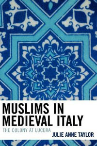 Muslims in Medieval Italy : The Colony at Lucera - Julie Taylor