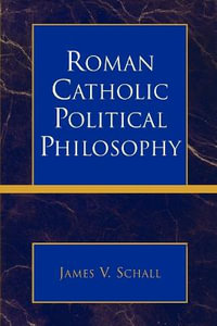 Roman Catholic Political Philosophy - James V. Schall