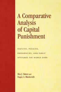 A Comparative Analysis of Capital Punishment : Statutes, Policies, Frequencies, and Public Attitudes the World Over - Rita J. Simon