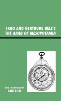 Iraq and Gertrude Bell's The Arab of Mesopotamia : Middle East Classics - Paul J. Rich