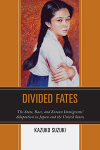 Divided Fates : The State, Race, and Korean Immigrants' Adaptation in Japan and the United States - Kazuko Suzuki