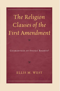 The Religion Clauses of the First Amendment : Guarantees of States' Rights? - Ellis M. West