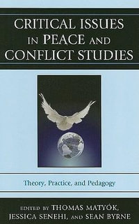 Critical Issues in Peace and Conflict Studies : Theory, Practice, and Pedagogy - Thomas Matyók