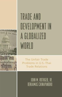 Trade and Development in a Globalized World : The Unfair Trade Problem in U.S.DThai Trade Relations - Benjamas Chinapandhu