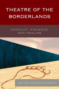 Theatre of the Borderlands : Conflict, Violence, and Healing - Iani del Rosario Moreno