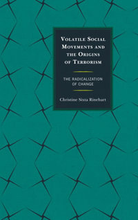 Volatile Social Movements and the Origins of Terrorism : The Radicalization of Change - Christine Sixta Rinehart