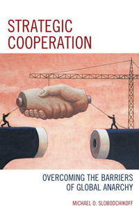 Strategic Cooperation : Overcoming the Barriers of Global Anarchy - Michael O. Slobodchikoff