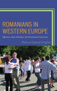 Romanians in Western Europe : Migration, Status Dilemmas, and Transnational Connections - Remus Gabriel Anghel