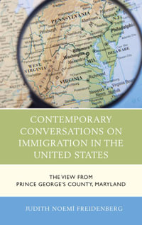 Contemporary Conversations on Immigration in the United States : The View from Prince George's County, Maryland - Judith Noemí Freidenberg