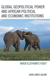 Global Geopolitical Power and African Political and Economic Institutions : When Elephants Fight - John James Quinn