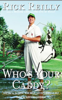 Who's Your Caddy? : Looping for the Great, Near Great, and Reprobates of Golf - Rick Reilly