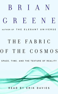 The Fabric of the Cosmos : Space, Time, and the Texture of Reality - Brian Greene