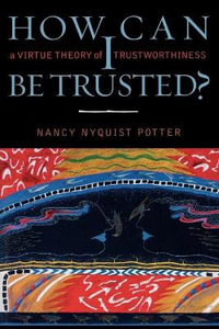 How Can I Be Trusted? : A Virtue Theory of Trustworthiness - Nancy Nyquist Potter