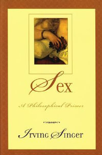 Sex : A Philosophical Primer - Irving Singer