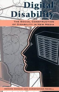 Digital Disability : The Social Construction of Disability in New Media - Gerard Goggin