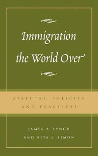 Immigration the World Over : Statutes, Policies, and Practices - James P. Lynch