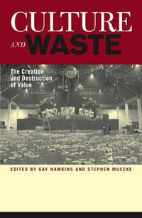 Culture and Waste : The Creation and Destruction of Value - Gay Hawkins