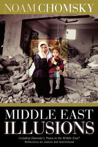 Middle East Illusions : Including Peace in the Middle East? Reflections on Justice and Nationhood : Including Peace in the Middle East? Reflections on Justice and Nationhood - Noam Chomsky